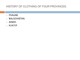 HISTORY OF CLOTHING OF FOUR PROVINCES.PUNJAB.BALOCHISTAN.SINDH.N.W.F.P.