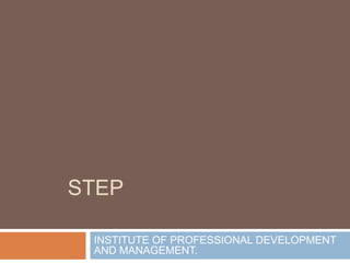 step INSTITUTE OF PROFESSIONAL DEVELOPMENT AND MANAGEMENT. 