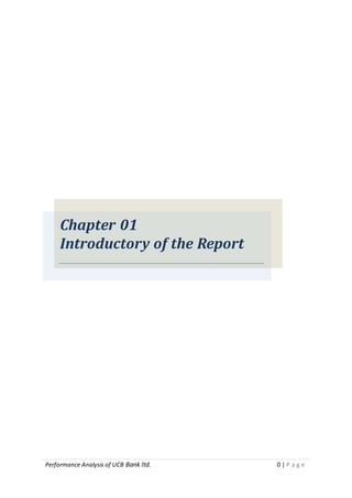 Performance Analysis of UCB Bank ltd. 0 | P a g e
Chapter 01
Introductory of the Report
 