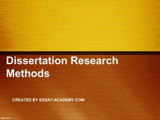 Dissertation Research
Methods
CREATED BY ESSAY-ACADEMY.COM
 