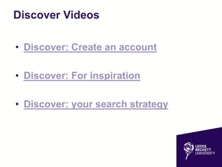 Discover Videos
• Discover: Create an account
• Discover: For inspiration
• Discover: your search strategy
 