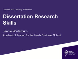 Libraries and Learning Innovation
Dissertation Research
Skills
Jennie Winterburn
Academic Librarian for the Leeds Business School
 