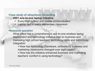 Case study of ubiquitous computing2001 one-to-one laptop initiativeEvery high school and middle school student