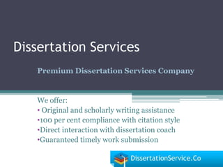 Dissertation Services
   Premium Dissertation Services Company


   We offer:
   • Original and scholarly writing assistance
   •100 per cent compliance with citation style
   •Direct interaction with dissertation coach
   •Guaranteed timely work submission
 