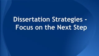 Dissertation Strategies -
Focus on the Next Step
 