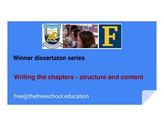 Winner dissertaton series
Writing the chapters - structure and content
free@thefreeschool.education
 