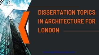 DISSERTATION TOPICS
IN ARCHITECTURE FOR
LONDON
w w w . w o r d s d o c t o r a t e . c o m
 