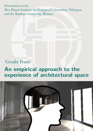 Dissertation at the
Max Planck Institute for Biological Cybernetics, Tübingen
and the Bauhaus University, Weimar.




Gerald Franz
An empirical approach to the
experience of architectural space
 