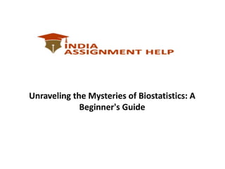 Unraveling the Mysteries of Biostatistics: A
Beginner's Guide
 