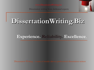 DissertationWriting.Biz   Experience.  Reliability.  Excellence . www.DissertationWriting.biz  Dissertation writing from dedicated experts Dissertation Writing - a team of results-driven professional dissertation writers 