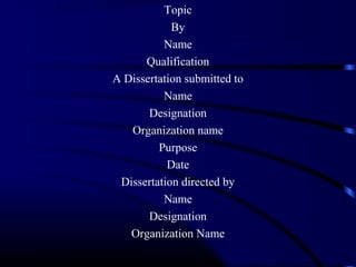 Topic
By
Name
Qualification
A Dissertation submitted to
Name
Designation
Organization name
Purpose
Date
Dissertation directed by
Name
Designation
Organization Name

 