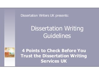 Dissertation Writing
Guidelines
4 Points to Check Before You
Trust the Dissertation Writing
Services UK
Dissertation Writers UK presents:
 