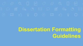 Dissertation Formatting
Guidelines
 