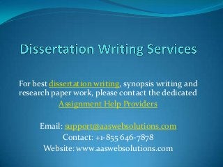 For best dissertation writing, synopsis writing and
research paper work, please contact the dedicated
Assignment Help Providers
Email: support@aaswebsolutions.com
Contact: +1-855 646-7878
Website: www.aaswebsolutions.com

 