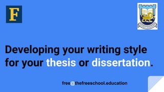 Developing your writing style
for your thesis or dissertation.
free@thefreeschool.education
 