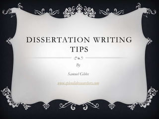 DISSERTATION WRITING
TIPS
By
Samuel Gibbs
www.splendidresearchers.com
 