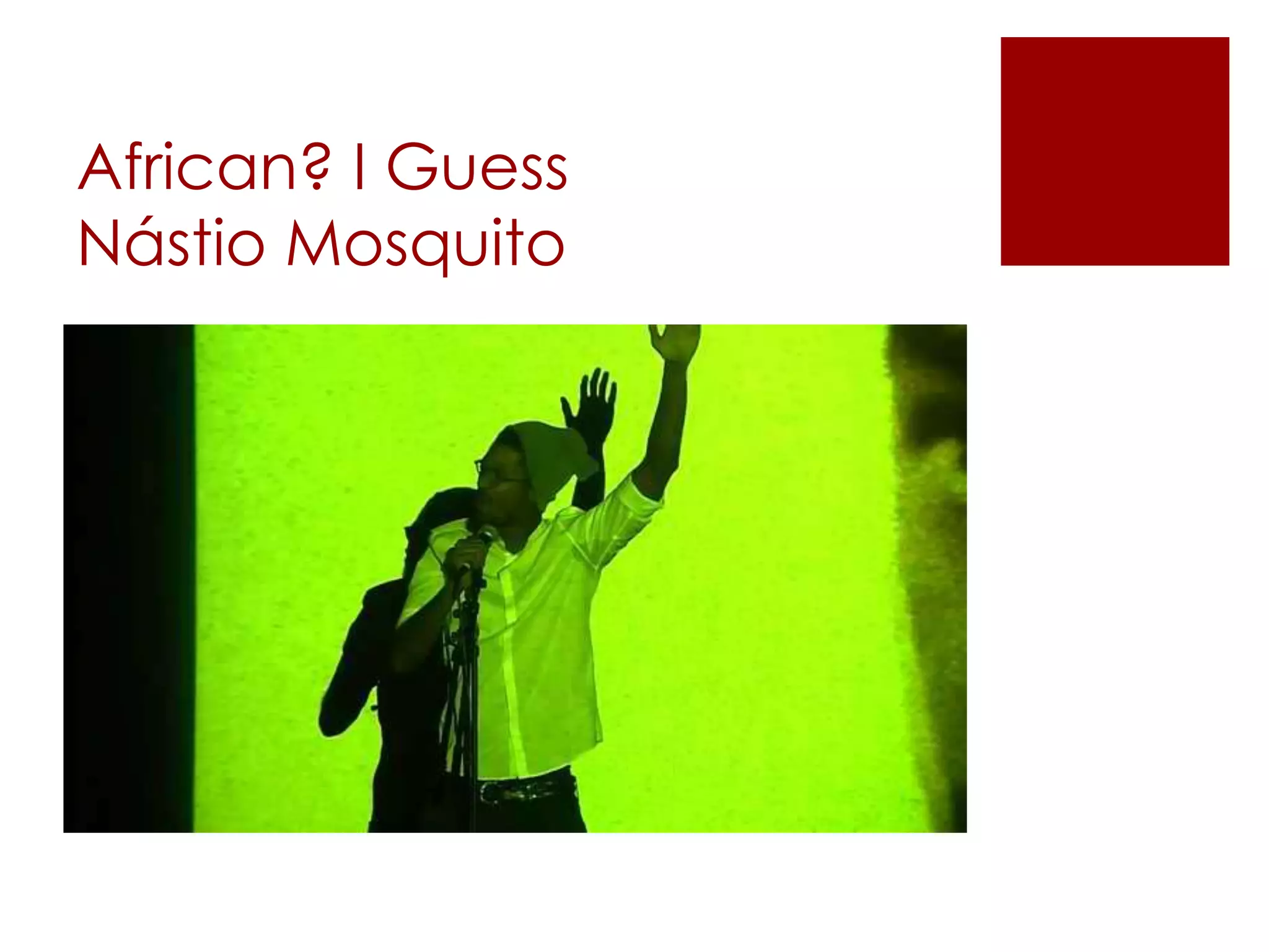 African? I Guess
Nástio Mosquito
 