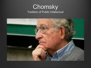 Chomsky
Tradition of Public Intellectual
 