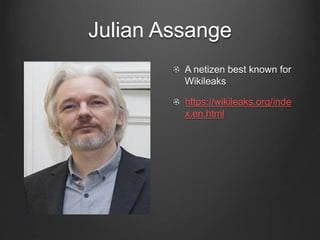 Julian Assange
A netizen best known for
Wikileaks
https://wikileaks.org/inde
x.en.html
 