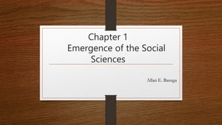 Chapter 1
Emergence of the Social
Sciences
Allan E. Basuga
 