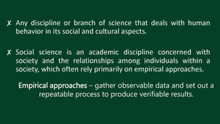 Empirical approaches – gather observable data and set out a
repeatable process to produce verifiable results.
 