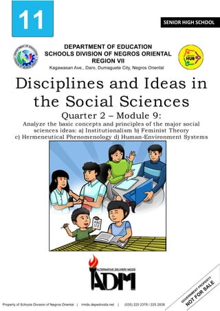 11
Disciplines and Ideas in
the Social Sciences
Quarter 2 – Module 9:
Analyze the basic concepts and principles of the major social
sciences ideas: a) Institutionalism b) Feminist Theory
c) Hermeneutical Phenomenology d) Human-Environment Systems
SENIOR HIGH SCHOOL
 