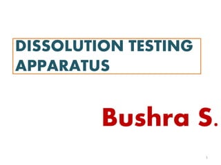 DISSOLUTION TESTING
APPARATUS
Bushra S.
1
 