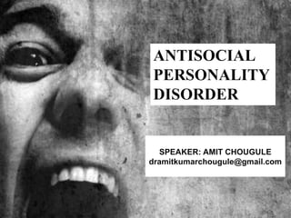ANTISOCIAL
PERSONALITY
DISORDER
SPEAKER: AMIT CHOUGULE
dramitkumarchougule@gmail.com
 