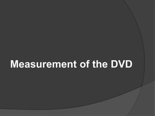 Measurement of the DVD
 