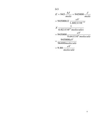 4
19
23
4
(c)
945 945000
945000
1.602 10
1
6.02 10
945000
9.64 10
945000
96400
9.80
kJ J
E
mole mole
eV
X
X
X
X molecules
eV
X molecule
eV
molecule
eV
molecule
−
= =
=
=
=
=
 