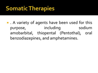  . A variety of agents have been used for this
purpose, including sodium
amobarbital, thiopental (Pentothal), oral
benzodiazepines, and amphetamines.
 