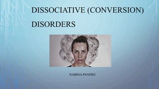 DISSOCIATIVE (CONVERSION)
DISORDERS
NABINA PANERU
 