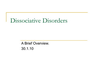 Dissociative Disorders  A Brief Overview. 30.1.10 