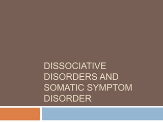 DISSOCIATIVE
DISORDERS AND
SOMATIC SYMPTOM
DISORDER
 