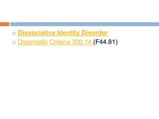  Dissociative Identity Disorder
 Diagnostic Criteria 300.14 (F44.81)
 