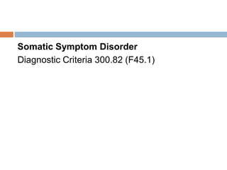 Somatic Symptom Disorder
Diagnostic Criteria 300.82 (F45.1)
 
