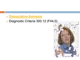  Dissociative Amnesia
 Diagnostic Criteria 300.12 (F44.0)
 