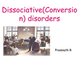 Premnath R
Dissociative(Conversio
n) disorders
 