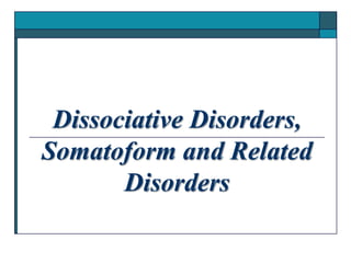 Dissociative Disorders,
Somatoform and Related
Disorders
 