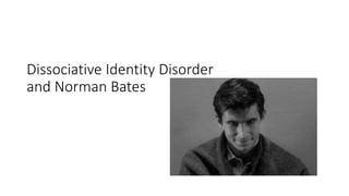 Dissociative Identity Disorder
and Norman Bates
 