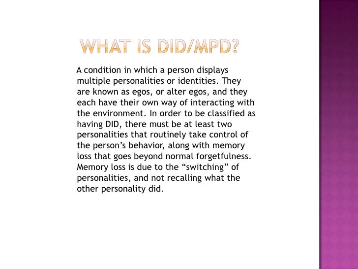 hypothesis on dissociative identity disorder Dissociative identity disorder (did) is a diagnosis characterized by having two or more distinct people, each with his or her own identity and personality, that alternately take control over a person. hypothesis on dissociative identity disorder Dissociative identity disorder (did) is a diagnosis characterized by having two or more distinct people, each with his or her own identity and personality, that alternately take control over a person.