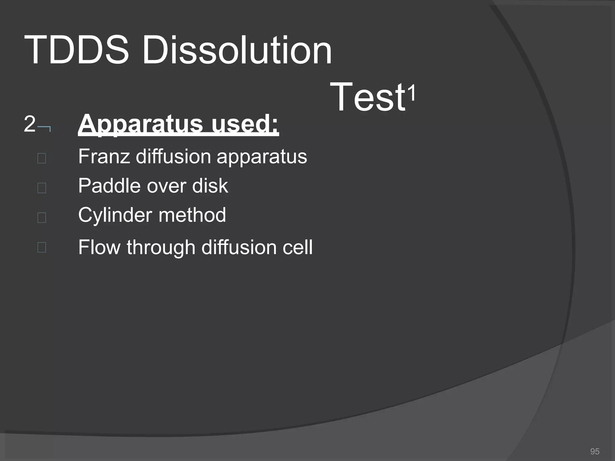 TDDS Dissolution
Test1
2




Apparatus used:
Franz diffusion apparatus
Paddle over disk
Cylinder method
Flow through diffusion cell
95
 