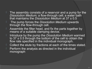 








The assembly consists of a reservoir and a pump for the
Dissolution Medium; a flow-through cell; a water ba...