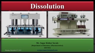 Dissolution
Mr. Sagar Kishor Savale
[Department of Pharmacy (Pharmaceutics)]
2015-016
avengersagar16@gmail.com 1Monday, December 07, 2015
 