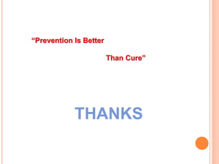“Prevention Is Better
Than Cure”
THANKS
 