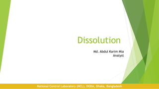 Md. Abdul Karim Mia
Analyst
National Control Laboratory (NCL), DGDA, Dhaka, Bangladesh
Dissolution
 