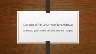 Dissolution of Firm Under Indian Partnership Act
By Amulya Nigam (Assistant Professor, Banasthali Vidyapith)
 