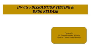 IN-Vitro DISSOLUTION TESTING &
DRUG RELEASE
Prepared by
Dr. Anumalagundam Srikanth
Dept. of .Pharmaceutical analysis
 
