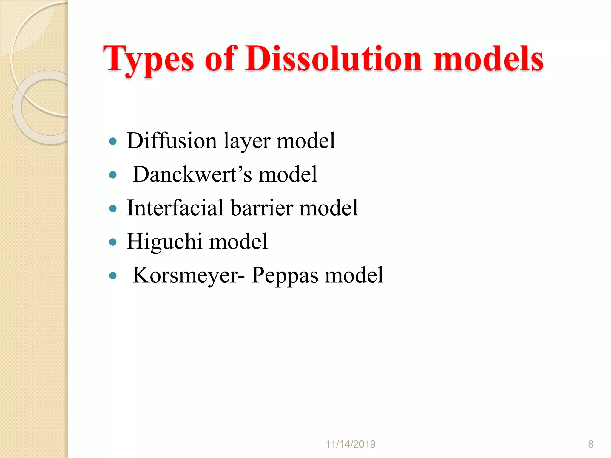 Types of Dissolution models
 Diffusion layer model
 Danckwert’s model
 Interfacial barrier model
 Higuchi model
 Korsmeyer- Peppas model
11/14/2019 8
 
