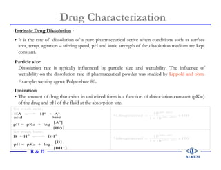 Intrinsic Drug Dissolution :
• It is the rate of dissolution of a pure pharmaceutical active when conditions such as surfa...